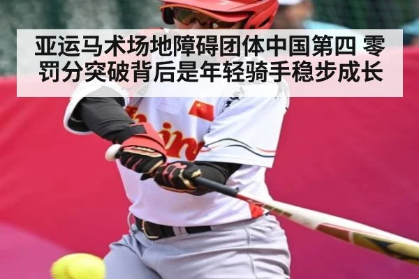 亚运马术场地障碍团体中国第四 零罚分突破背后是年轻骑手稳步成长